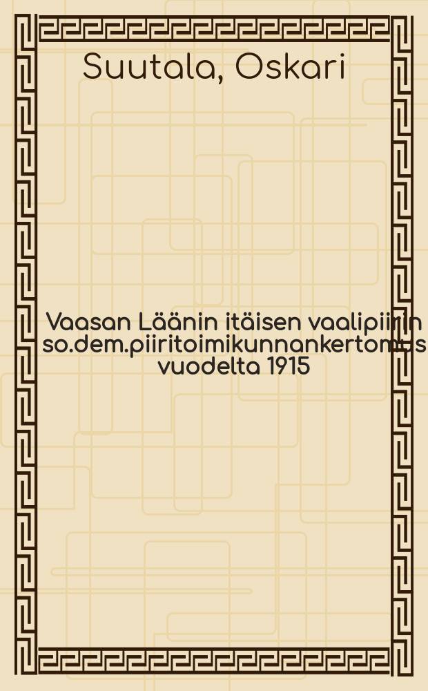 Vaasan Läänin itäisen vaalipiirin so.dem.piiritoimikunnankertomus vuodelta 1915 = Отчет районого комитета социалдемократической партии восточного избирательного района Ваазаской губ.за 1915г.