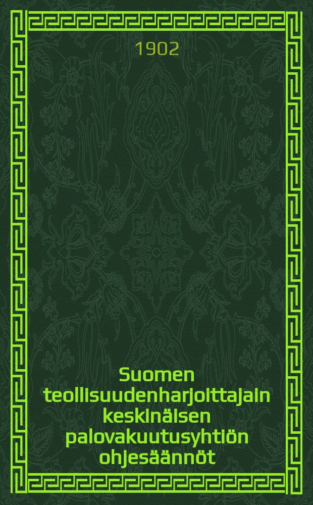 Suomen teollisuudenharjoittajain keskinäisen palovakuutusyhtiön ohjesäännöt = Устав общества финских промышленников по страхованию от огня