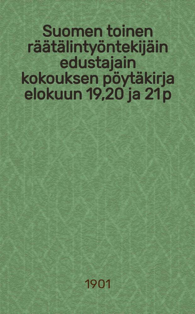 Suomen toinen räätälintyöntekijäin edustajain kokouksen pöytäkirja elokuun 19,20 ja 21 p:nä 1901 = Протокол 2-го делегатского собрания портных Финляндии от 1901г.