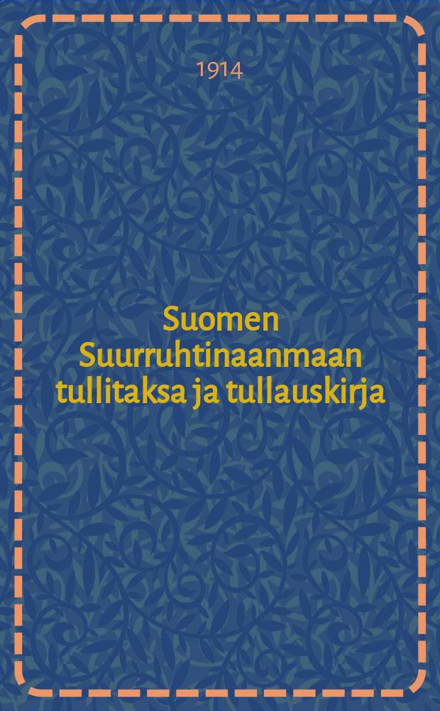 Suomen Suurruhtinaanmaan tullitaksa ja tullauskirja = Таможенная такса Финляндского Великого Княжества