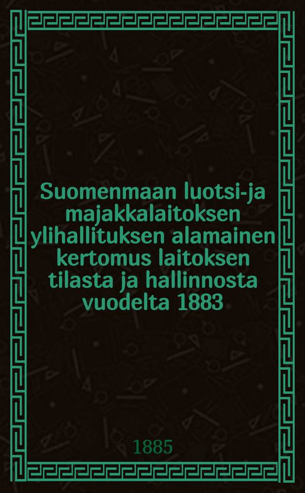 Suomenmaan luotsi-ja majakkalaitoksen ylihallituksen alamainen kertomus laitoksen tilasta ja hallinnosta vuodelta 1883 = Полнейший отчет главного управления маячно-лоцманского ведомства Финляндии о состоянии ведомства в1883г.