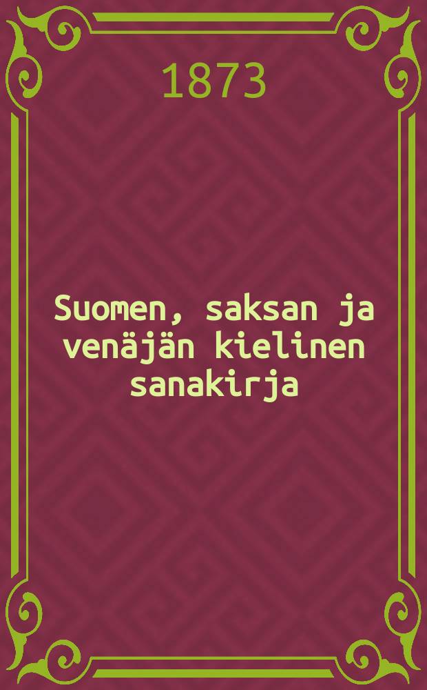 Suomen, saksan ja venäjän kielinen sanakirja : Venäläisten sanojen lukeminen selitetty suomalaisilla puustavilla = Финские, немецкие и русские разговоры
