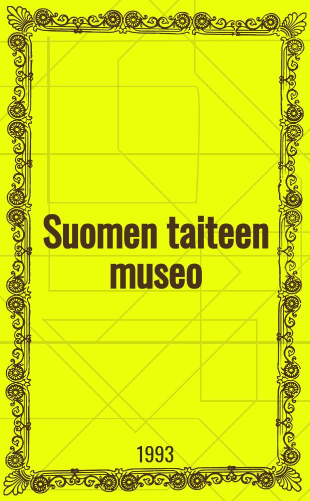 Suomen taiteen museo = Museet för finländsk konst = The Museum of Finlands art : Taidehankinnat ja lahjoitukset vuosilta 1991 ja 1992 : Näyttelyluett. : Ateneum 15.4.-6.6.1993