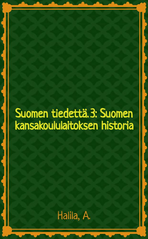 Suomen tiedett&auml;. 3 : Suomen kansakoululaitoksen historia