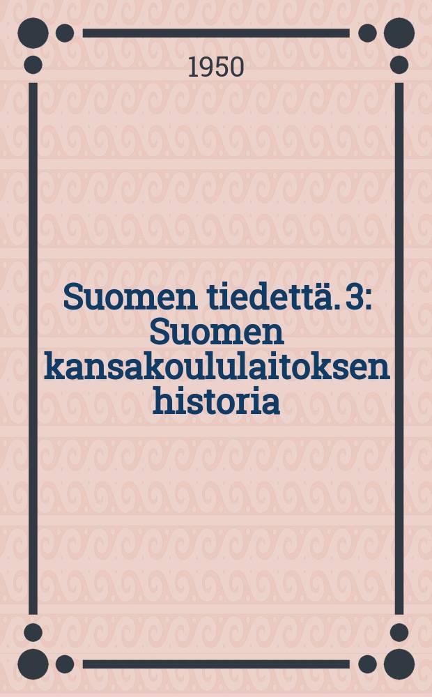 Suomen tiedettä. 3 : Suomen kansakoululaitoksen historia