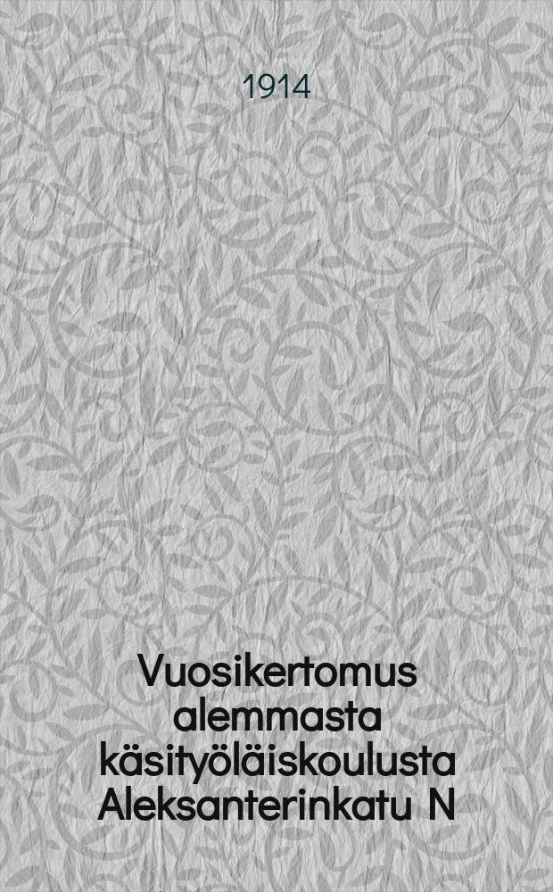 Vuosikertomus alemmasta käsityöläiskoulusta Aleksanterinkatu N:o 21 Helsingissä, lukuvuodelta 1913-14-. 1913-1914