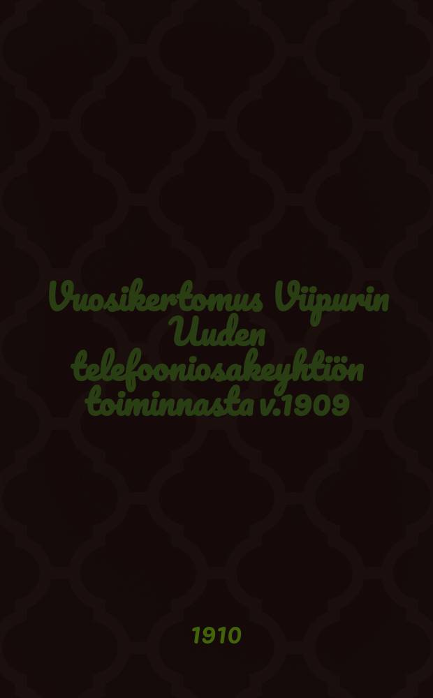 Vuosikertomus Viipurin Uuden telefooniosakeyhtiön toiminnasta v.1909 = Годовые отчеты о деятельности телефонного акц. об-ва в гор. Выборге