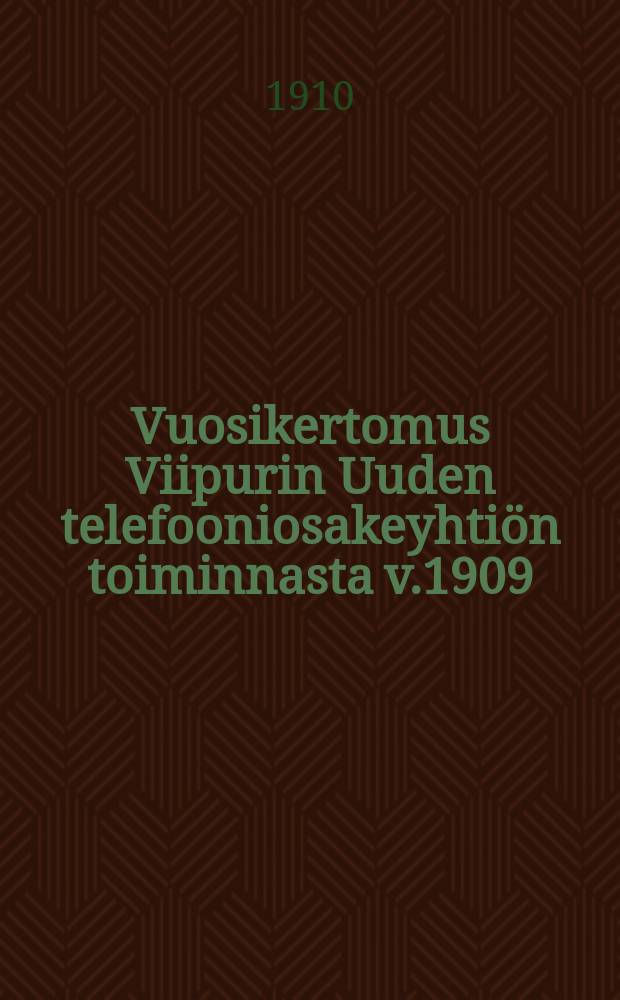 Vuosikertomus Viipurin Uuden telefooniosakeyhtiön toiminnasta v.1909