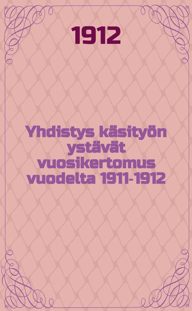 Yhdistys käsityön ystävät vuosikertomus vuodelta 1911-1912