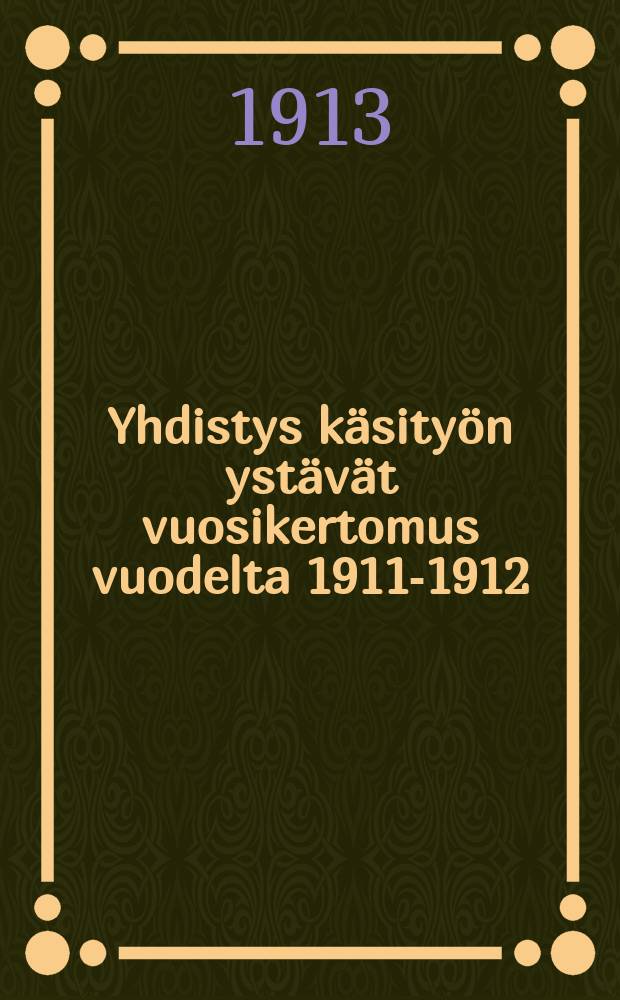 Yhdistys käsityön ystävät vuosikertomus vuodelta 1911-1912