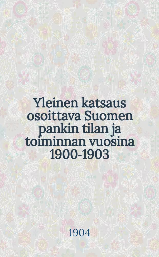 Yleinen katsaus osoittava Suomen pankin tilan ja toiminnan vuosina 1900-1903