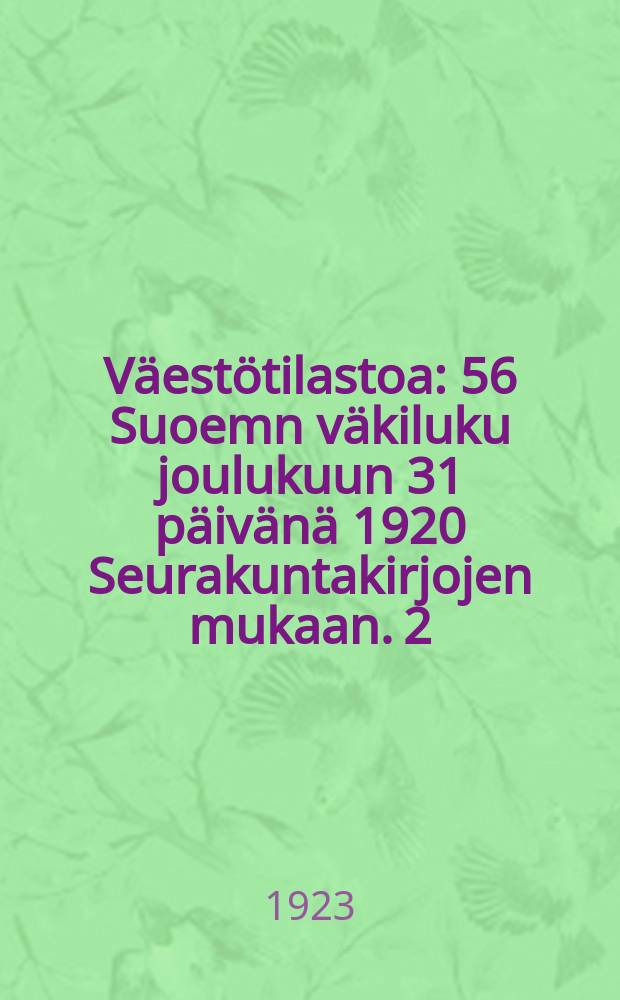 Väestötilastoa : 56 Suoemn väkiluku joulukuun 31 päivänä 1920 Seurakuntakirjojen mukaan. 2 : Ryhmitys sukupuolen, iän, siviilisäädyn, uskontokunnan, sivistyskannan ja syntymäpaikan mukaan ynnä poissaolevan väestön jaoitus olinpaikan mukaan