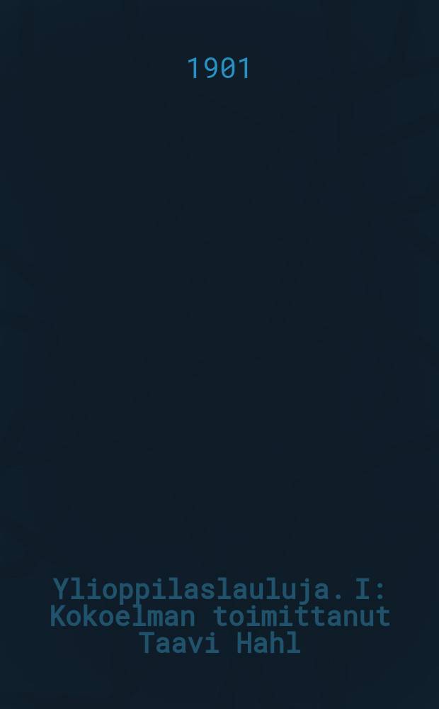 Ylioppilaslauluja. I : Kokoelman toimittanut Taavi Hahl