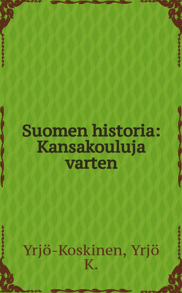 Suomen historia : Kansakouluja varten : Varust. kuvilla ja hist. kartoilla 6:s muuttamaton pain