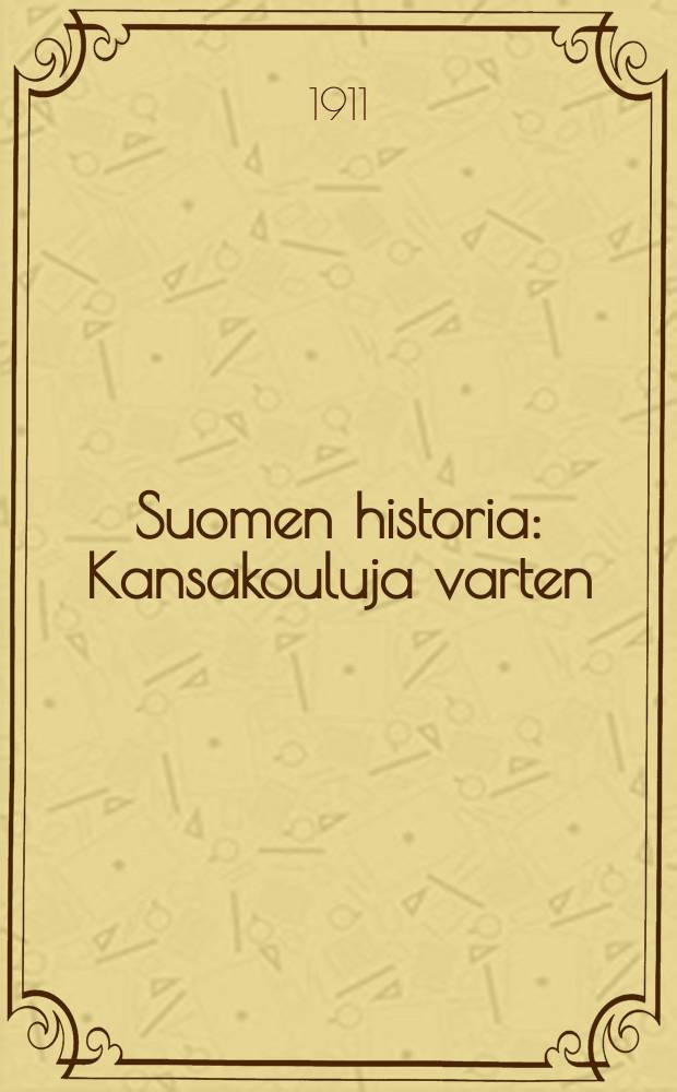 Suomen historia : Kansakouluja varten : Varust. kuvilla ja hist. kartoilla 8:s muuttamaton pain