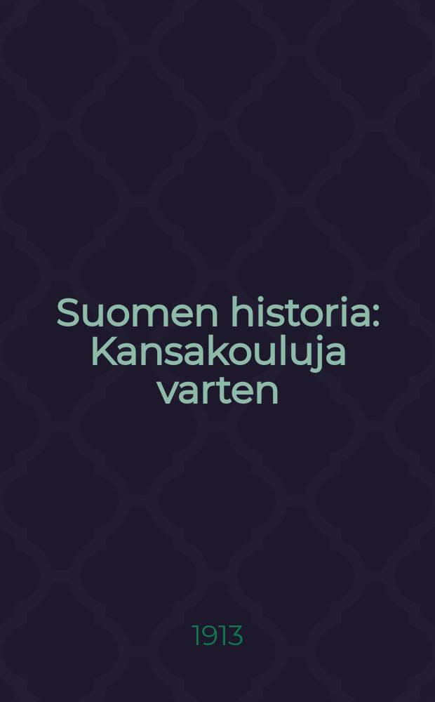 Suomen historia : Kansakouluja varten : Varustettu kuvilla ja hist. kartoilla 10:s muuttamaton pain