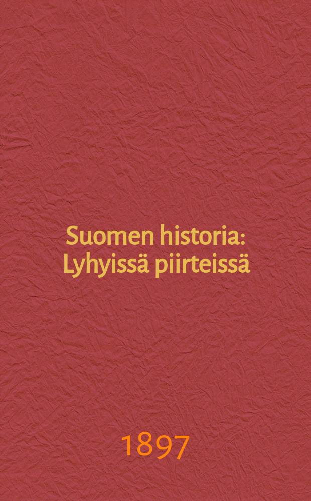 Suomen historia : Lyhyissä piirteissä : Varustettu kuvilla ja 4:llä kartalla 4:s painos