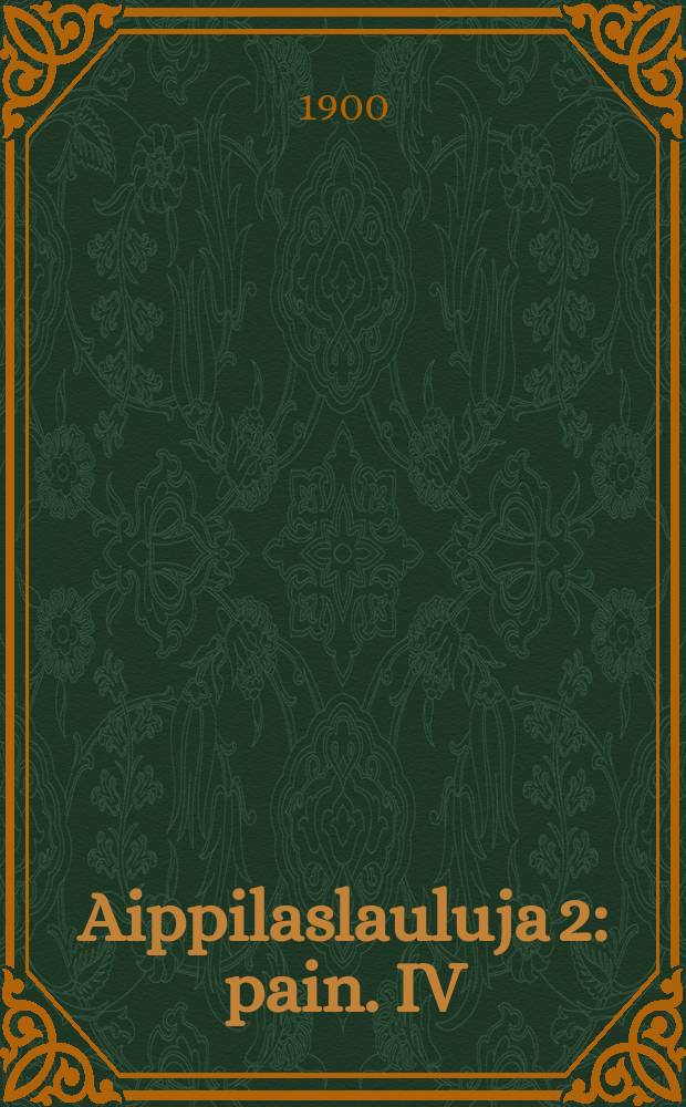 Aippilaslauluja 2: pain. IV