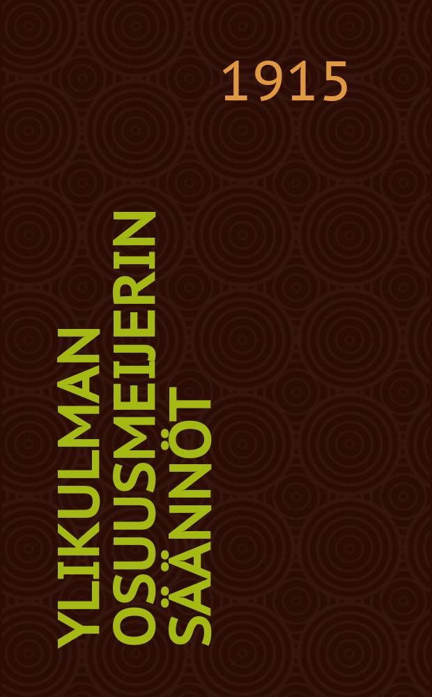 Ylikulman osuusmeijerin s&auml;&auml;nn&ouml;t = Устав кооперативного маслодельного предприятия в мест.Юликулма