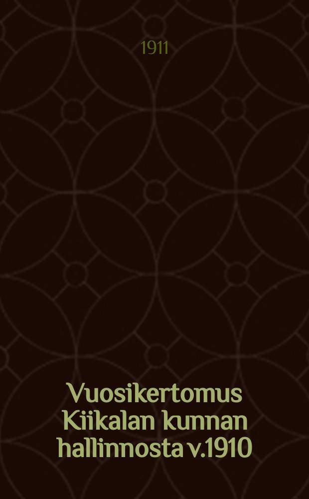 Vuosikertomus Kiikalan kunnan hallinnosta v.1910 = Годовой отчет общинного управления Киикала за 1911г.