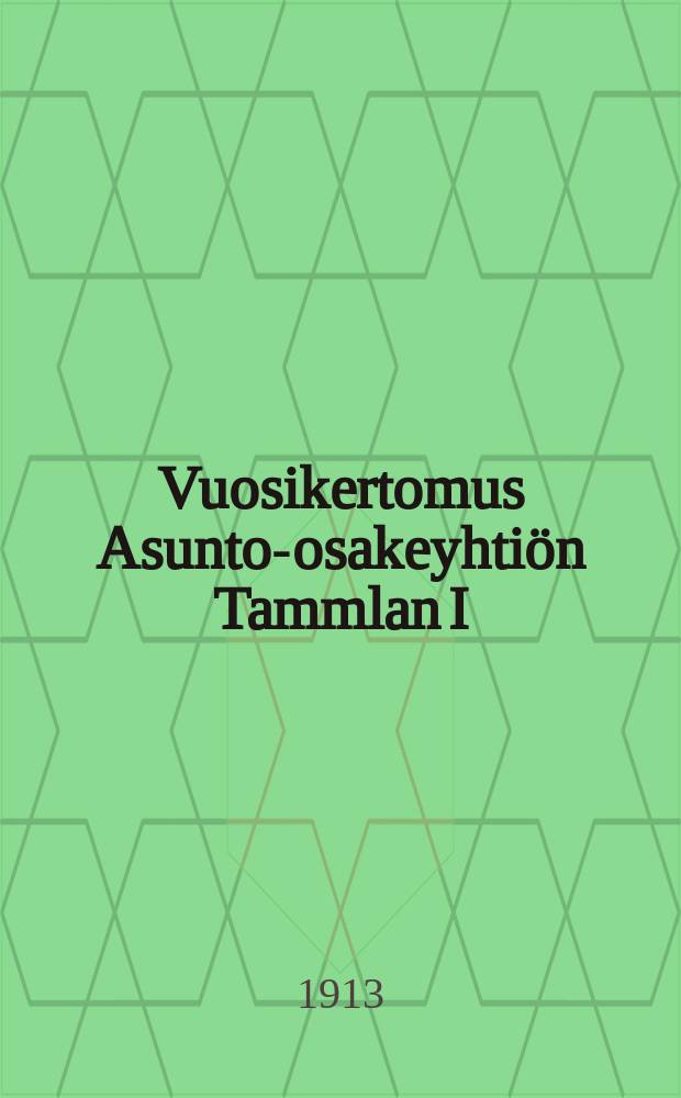 Vuosikertomus Asunto-osakeyhtiön Tammlan I:ltä toimintavuodelta v.1912 = Годовой отчет жилищного акционерного общества в Таммела за 1912г.