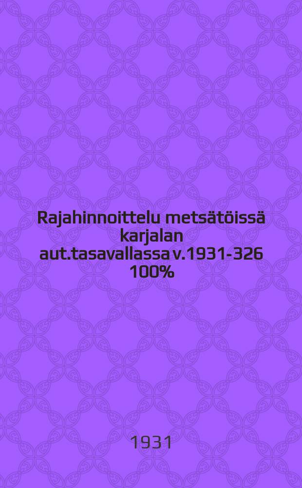 Rajahinnoittelu mets&auml;t&ouml;iss&auml; karjalan aut.tasavallassa v.1931-326 100%:n mets&auml;nha&ouml;kuun vy&ouml;hykett&auml; varten = Расценки лесных работ в Карельской А.С.С.Р.
