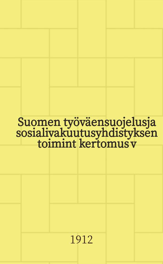 Suomen työväensuojelusja sosialivakuutusyhdistyksen toimint kertomus v:1 1911. Vihko 8a