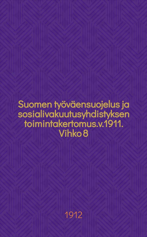 Suomen työväensuojelus ja sosialivakuutusyhdistyksen toimintakertomus.v.1911. Vihko 8