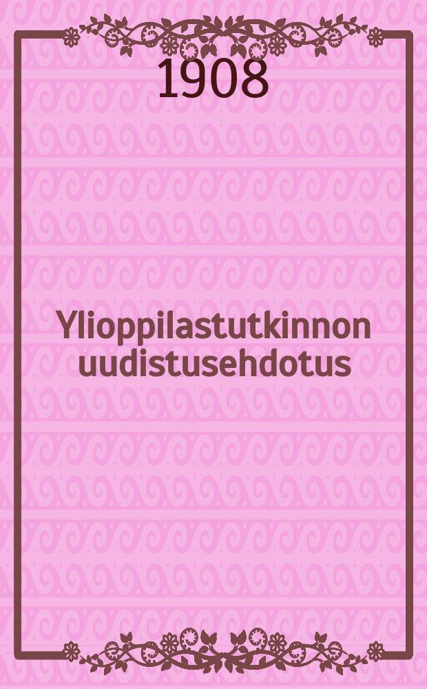 Ylioppilastutkinnon uudistusehdotus : Kom.mietintö