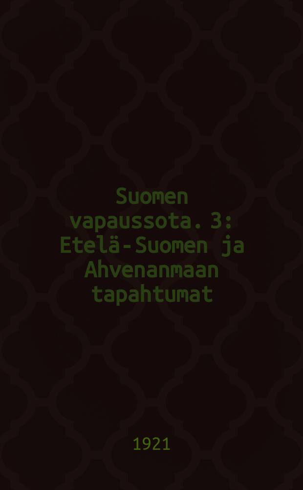 Suomen vapaussota. 3 : Etelä-Suomen ja Ahvenanmaan tapahtumat