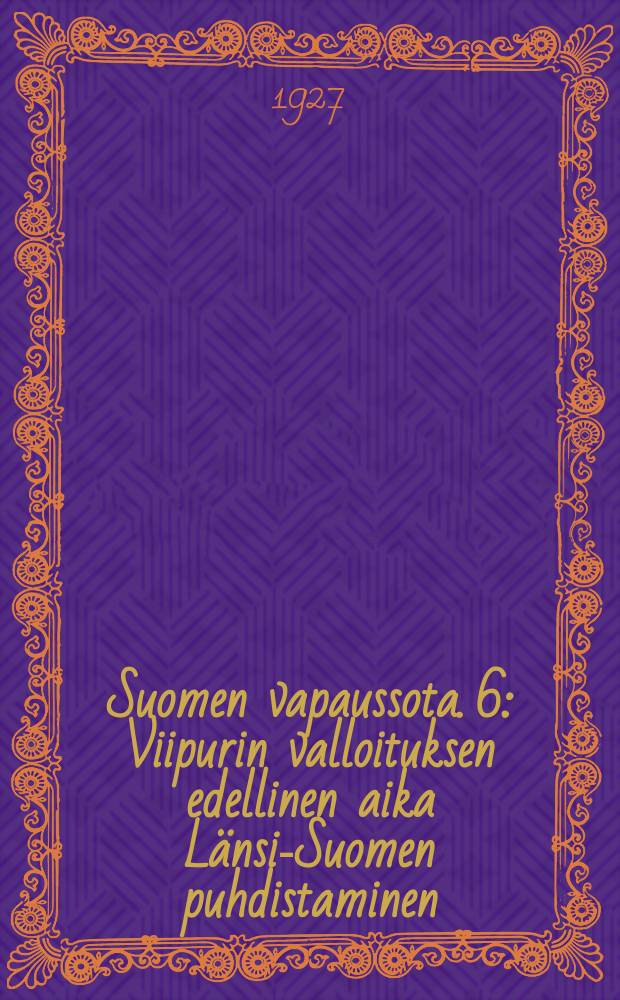 Suomen vapaussota. 6 : Viipurin valloituksen edellinen aika Länsi-Suomen puhdistaminen