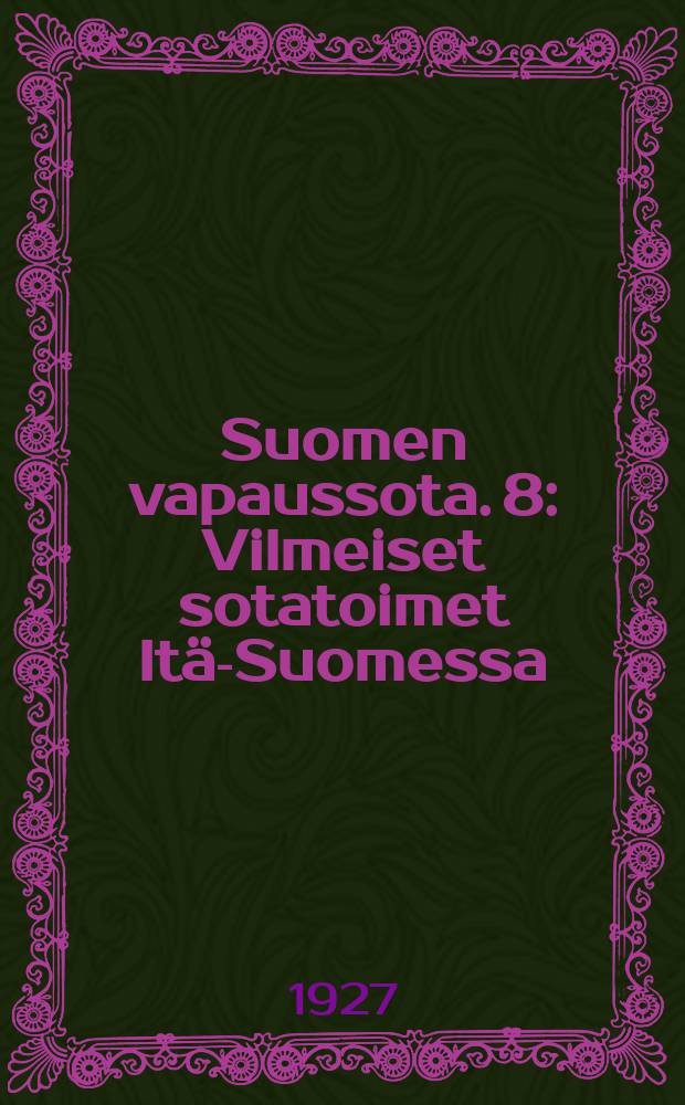 Suomen vapaussota. 8 : Vilmeiset sotatoimet Itä-Suomessa
