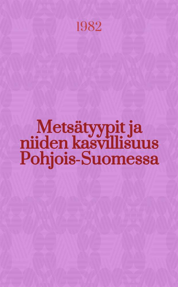 Metsätyypit ja niiden kasvillisuus Pohjois-Suomessa = The forest site types of North Finland and their floristic composition : Valtakunnan metsien III inventoinnin 1951-1953 aineistoon perestuva tutkimus : A study based on the III National Forest Inventory 1951-1953