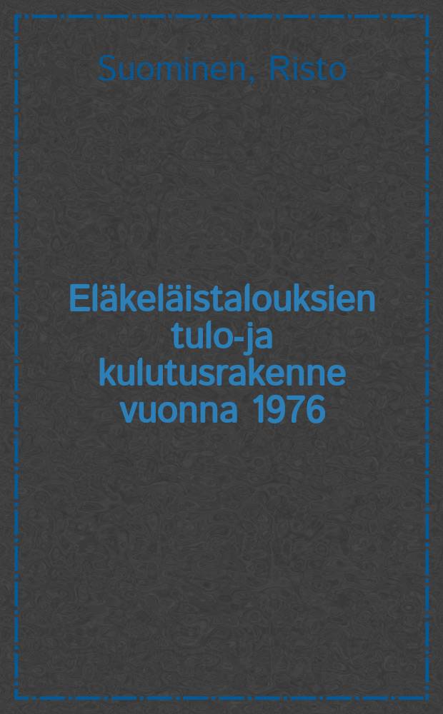 Eläkeläistalouksien tulo-ja kulutusrakenne vuonna 1976 = Strukture of pensioner households' incomes and consumption in 1976