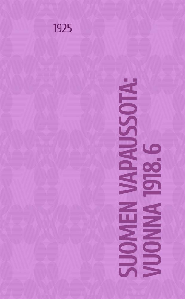 Suomen vapaussota : Vuonna 1918. 6