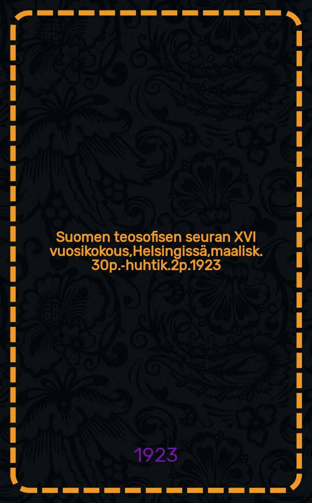 Suomen teosofisen seuran XVI vuosikokous,Helsingissä,maalisk. 30p.-huhtik.2p.1923