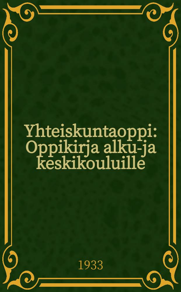 Yhteiskuntaoppi : Oppikirja alku-ja keskikouluille : Suomennos