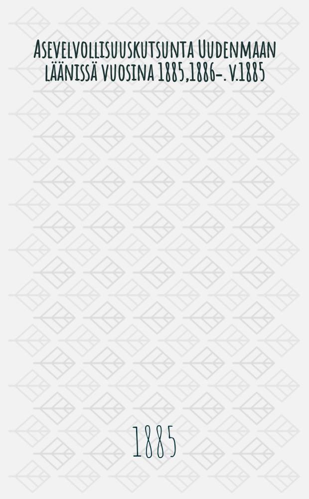 Asevelvollisuuskutsunta Uudenmaan l&auml;&auml;niss&auml; vuosina 1885,1886-. v.1885