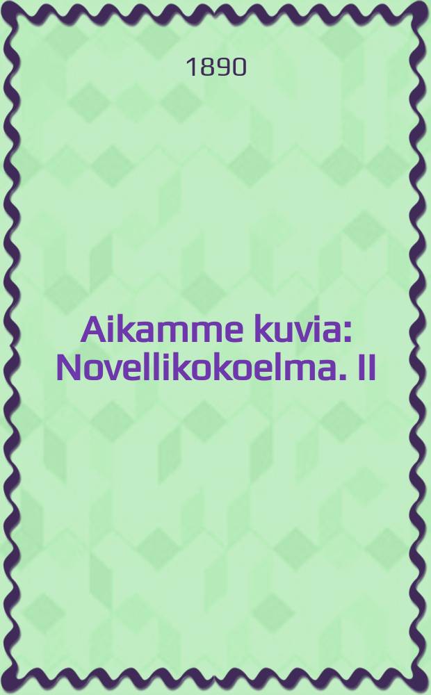 Aikamme kuvia : Novellikokoelma. II
