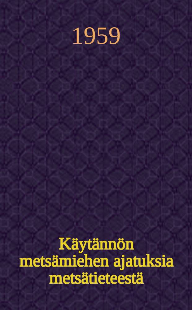 Käytännön metsämiehen ajatuksia metsätieteestä