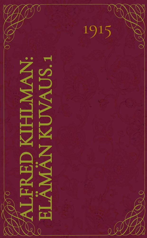 Alfred Kihlman : El&auml;m&auml;n kuvaus. 1