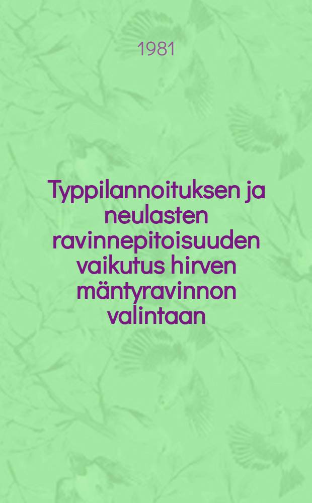 Typpilannoituksen ja neulasten ravinnepitoisuuden vaikutus hirven mäntyravinnon valintaan = Nitrogen fertilization and nutrient contents in Scots pine in relation to the browsing preference by moose(Alcesalces)