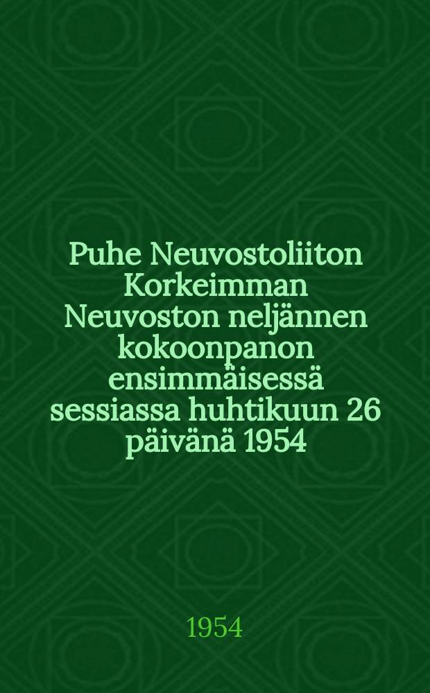 Puhe Neuvostoliiton Korkeimman Neuvoston neljännen kokoonpanon ensimmäisessä sessiassa huhtikuun 26 päivänä 1954
