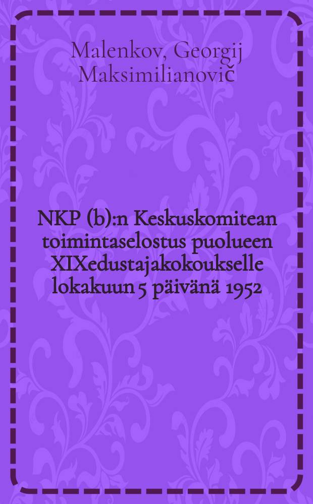 NKP(b):n Keskuskomitean toimintaselostus puolueen XIXedustajakokoukselle lokakuun 5 päivänä 1952