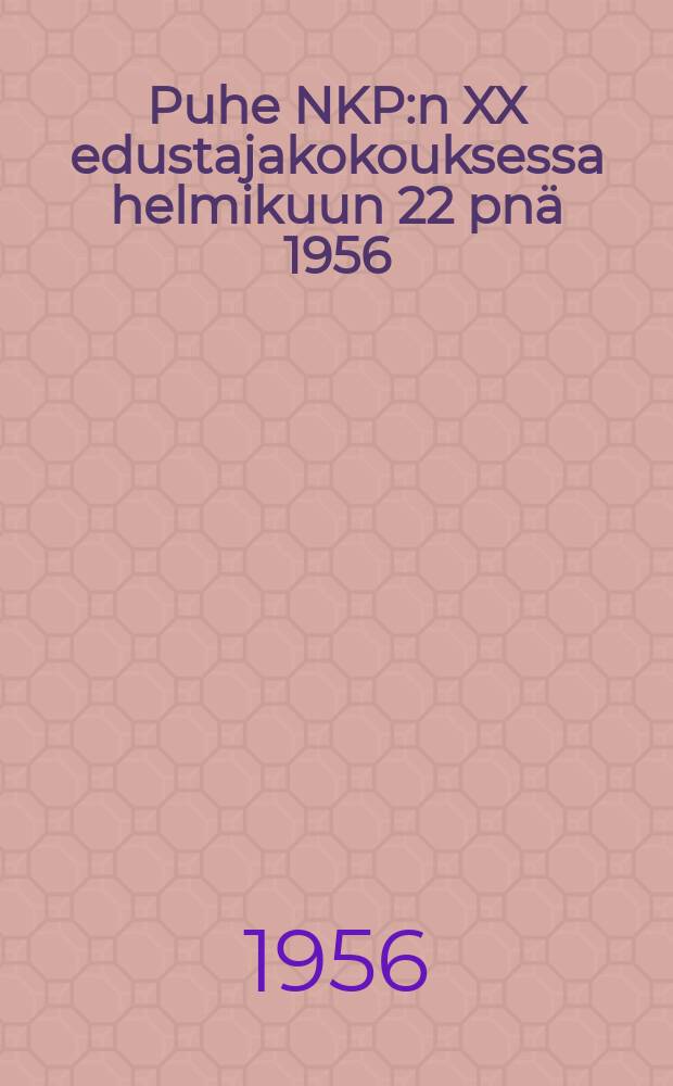 Puhe NKP:n XX edustajakokouksessa helmikuun 22 pnä 1956