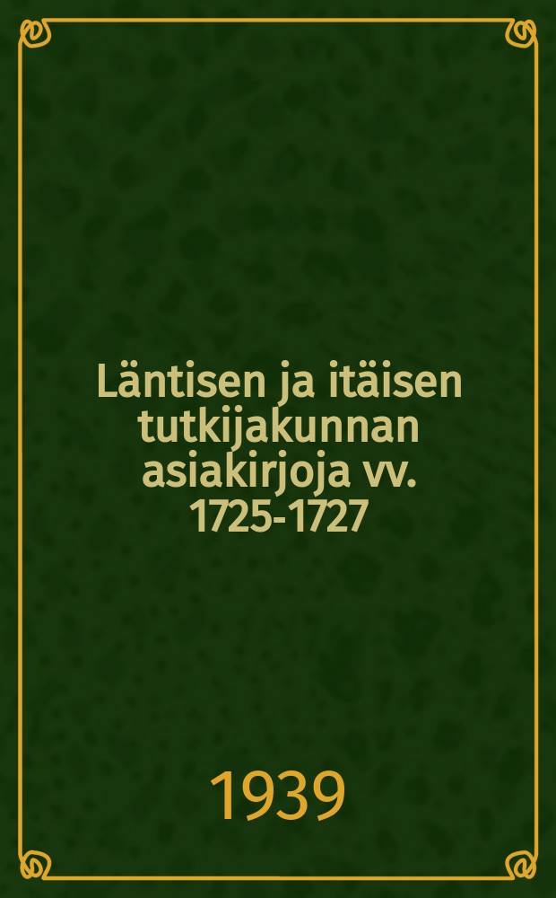 Läntisen ja itäisen tutkijakunnan asiakirjoja vv. 1725-1727 = Västra och östra kommissionens handlingar 1725-1727