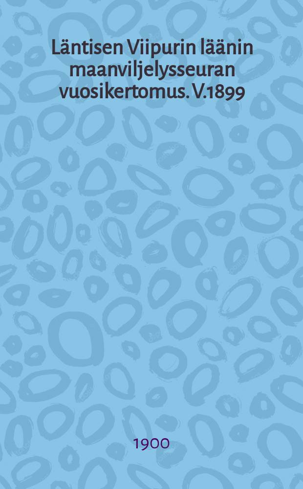 Läntisen Viipurin läänin maanviljelysseuran vuosikertomus. V.1899