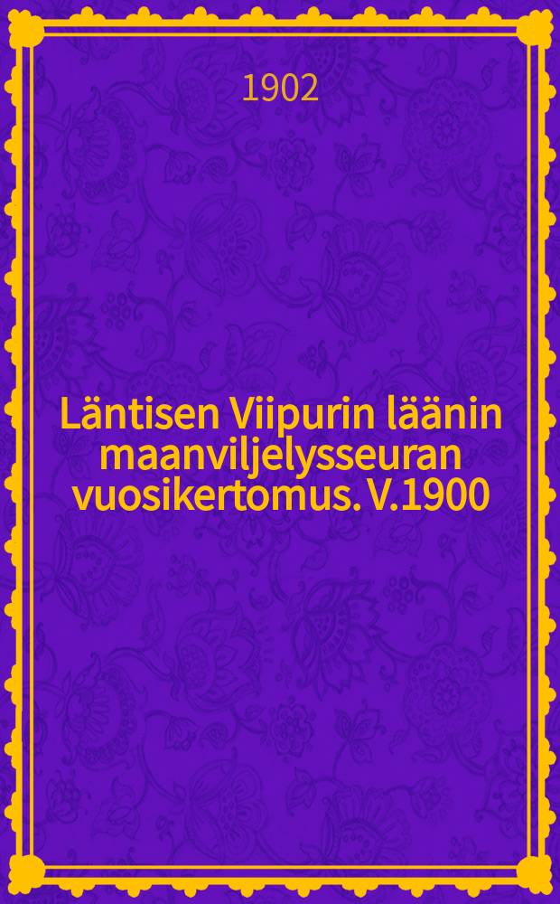 Läntisen Viipurin läänin maanviljelysseuran vuosikertomus. V.1900