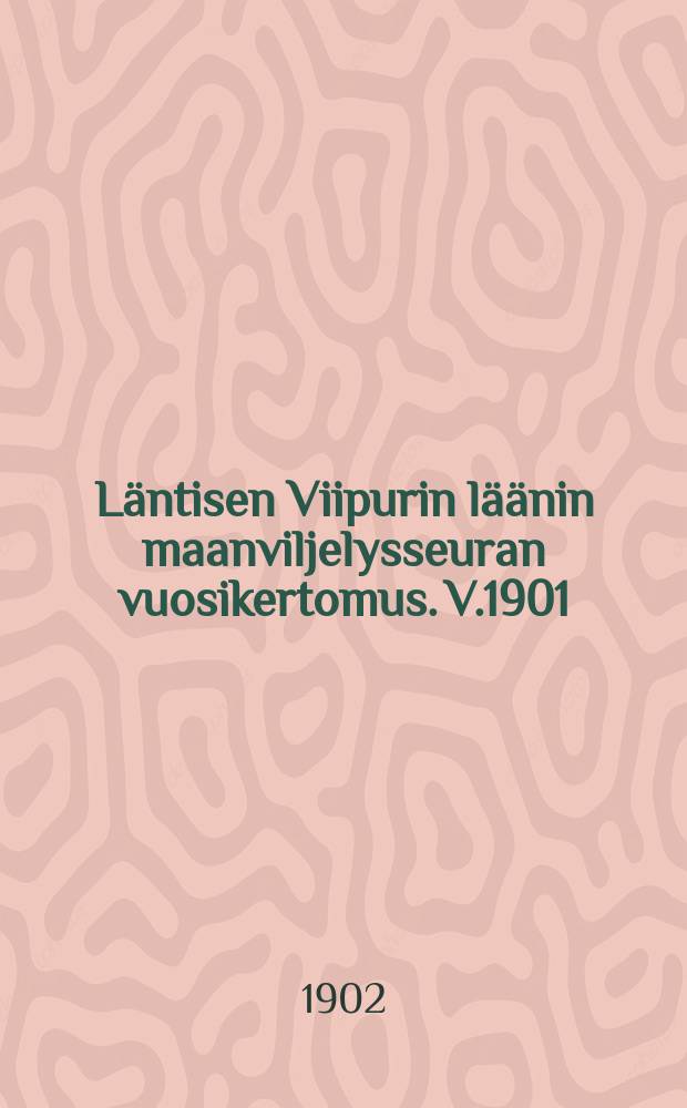 L&auml;ntisen Viipurin l&auml;&auml;nin maanviljelysseuran vuosikertomus. V.1901