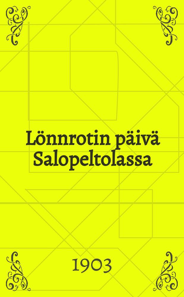 Lönnrotin päivä Salopeltolassa : 1 näytöksinen lasten näytelmä = Юбилей Ленрота в Салопелтола.